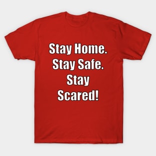 Stay Home. Stay Safe.  Stay Scared! T-Shirt